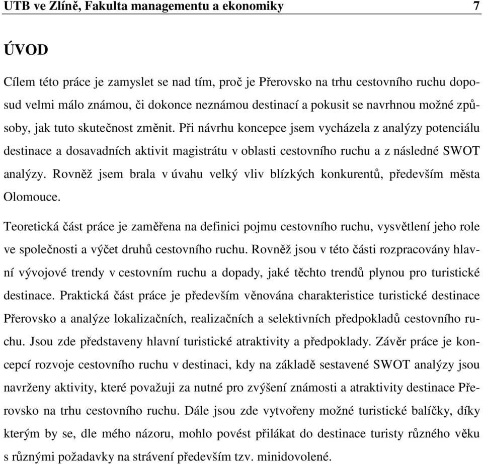 Při návrhu koncepce jsem vycházela z analýzy potenciálu destinace a dosavadních aktivit magistrátu v oblasti cestovního ruchu a z následné SWOT analýzy.