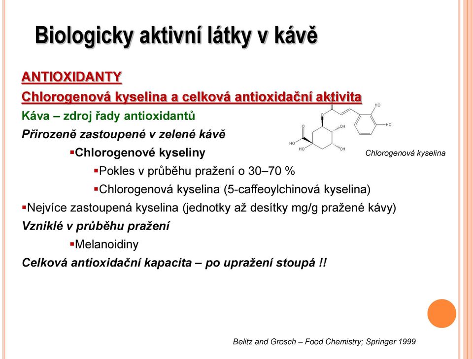 kyselina (5-caffeoylchinová kyselina) Nejvíce zastoupená kyselina (jednotky až desítky mg/g pražené kávy) Vzniklé v průběhu