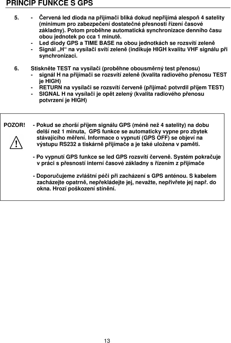 - Led diody GPS a TIME BASE na obou jednotkách se rozsvítí zeleně - Signál H na vysílači svítí zeleně (indikuje HIGH kvalitu VHF signálu při synchronizaci. 6.