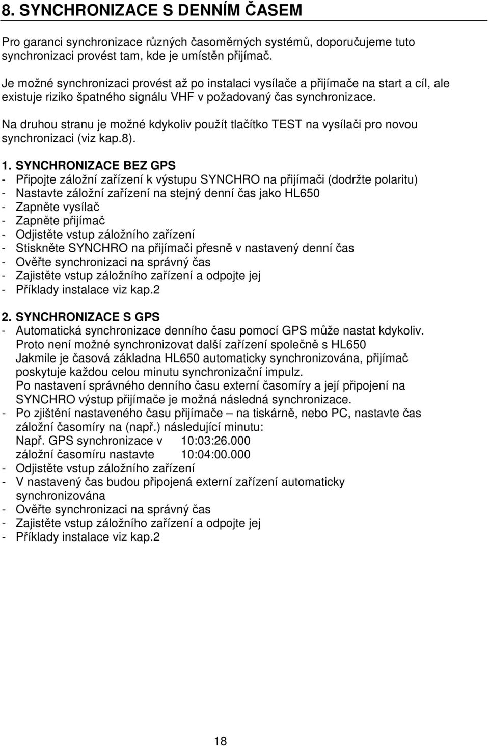 Na druhou stranu je možné kdykoliv použít tlačítko TEST na vysílači pro novou synchronizaci (viz kap.8). 1.