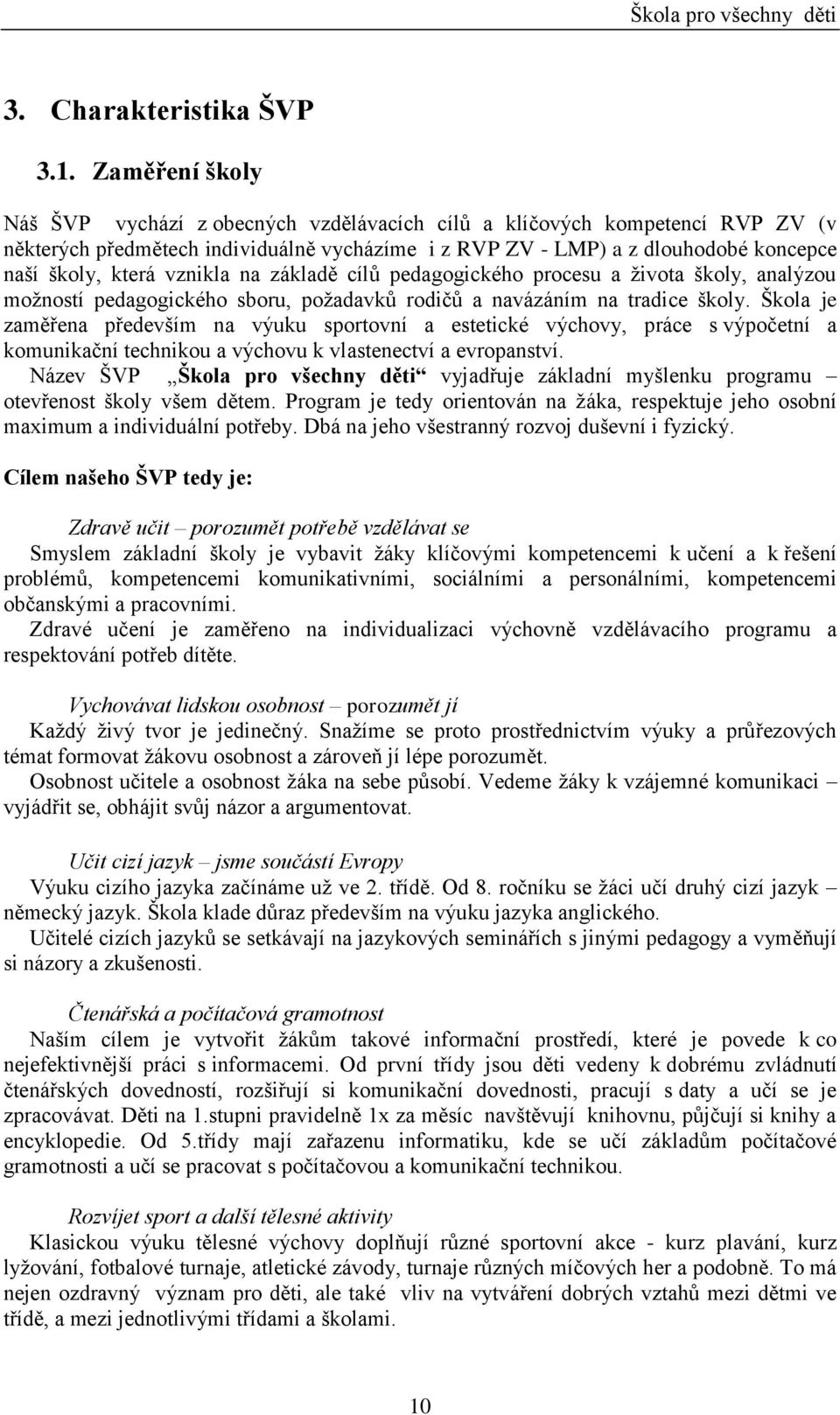 vznikla na základě cílů pedagogického procesu a života školy, analýzou možností pedagogického sboru, požadavků rodičů a navázáním na tradice školy.