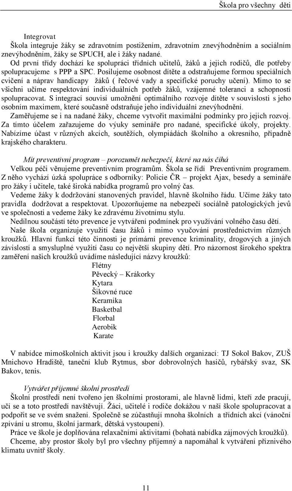 Posilujeme osobnost dítěte a odstraňujeme formou speciálních cvičení a náprav handicapy žáků ( řečové vady a specifické poruchy učení).