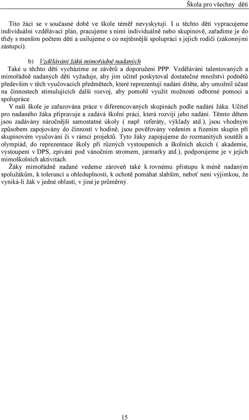 rodiči (zákonnými zástupci). b) Vzdělávání žáků mimořádně nadaných Také u těchto dětí vycházíme ze závěrů a doporučení PPP.