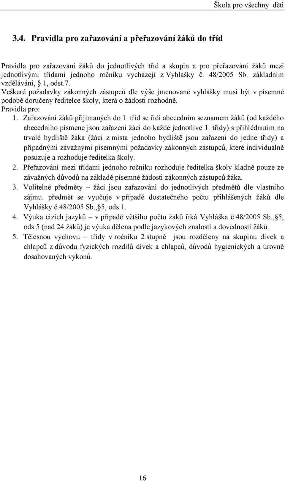 Pravidla pro: 1. Zařazování žáků přijímaných do 1. tříd se řídí abecedním seznamem žáků (od každého abecedního písmene jsou zařazeni žáci do každé jednotlivé 1.