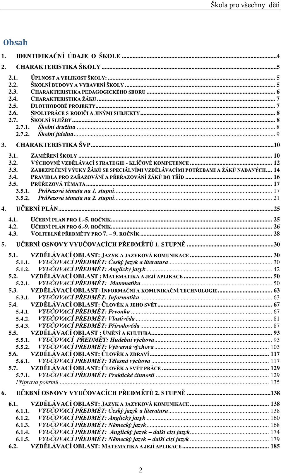 .. 10 3.2. VÝCHOVNĚ VZDĚLÁVACÍ STRATEGIE - KLÍČOVÉ KOMPETENCE... 12 3.3. ZABEZPEČENÍ VÝUKY ŽÁKŮ SE SPECIÁLNÍMI VZDĚLÁVACÍMI POTŘEBAMI A ŽÁKŮ NADANÝCH... 14 