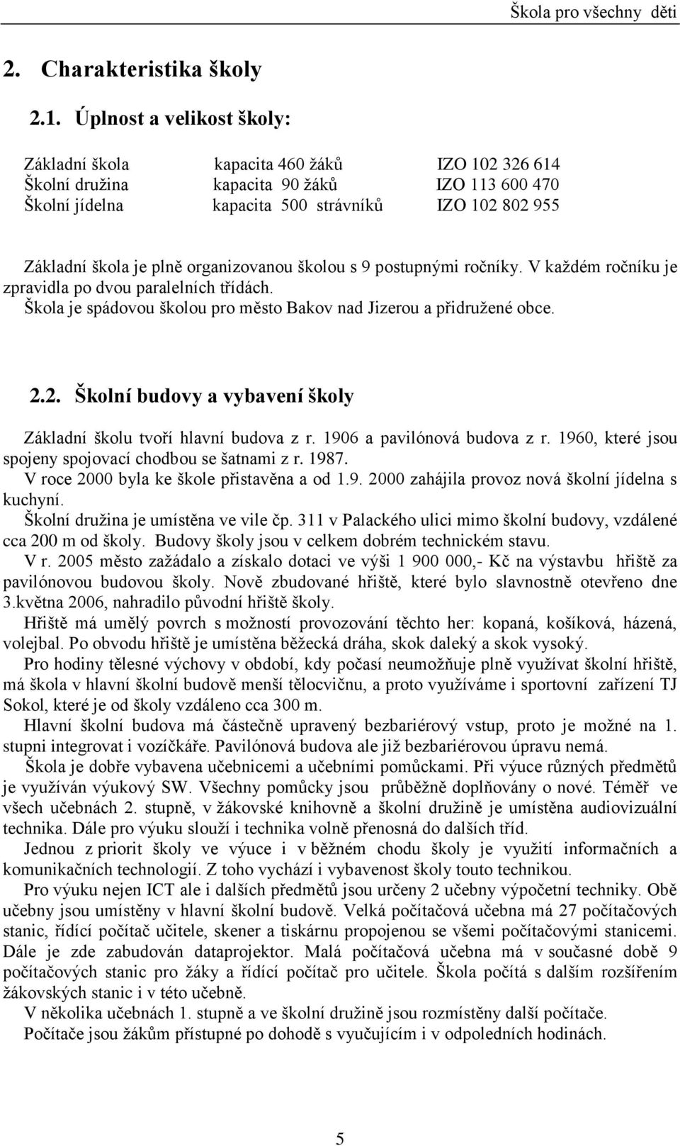 organizovanou školou s 9 postupnými ročníky. V každém ročníku je zpravidla po dvou paralelních třídách. Škola je spádovou školou pro město Bakov nad Jizerou a přidružené obce. 2.