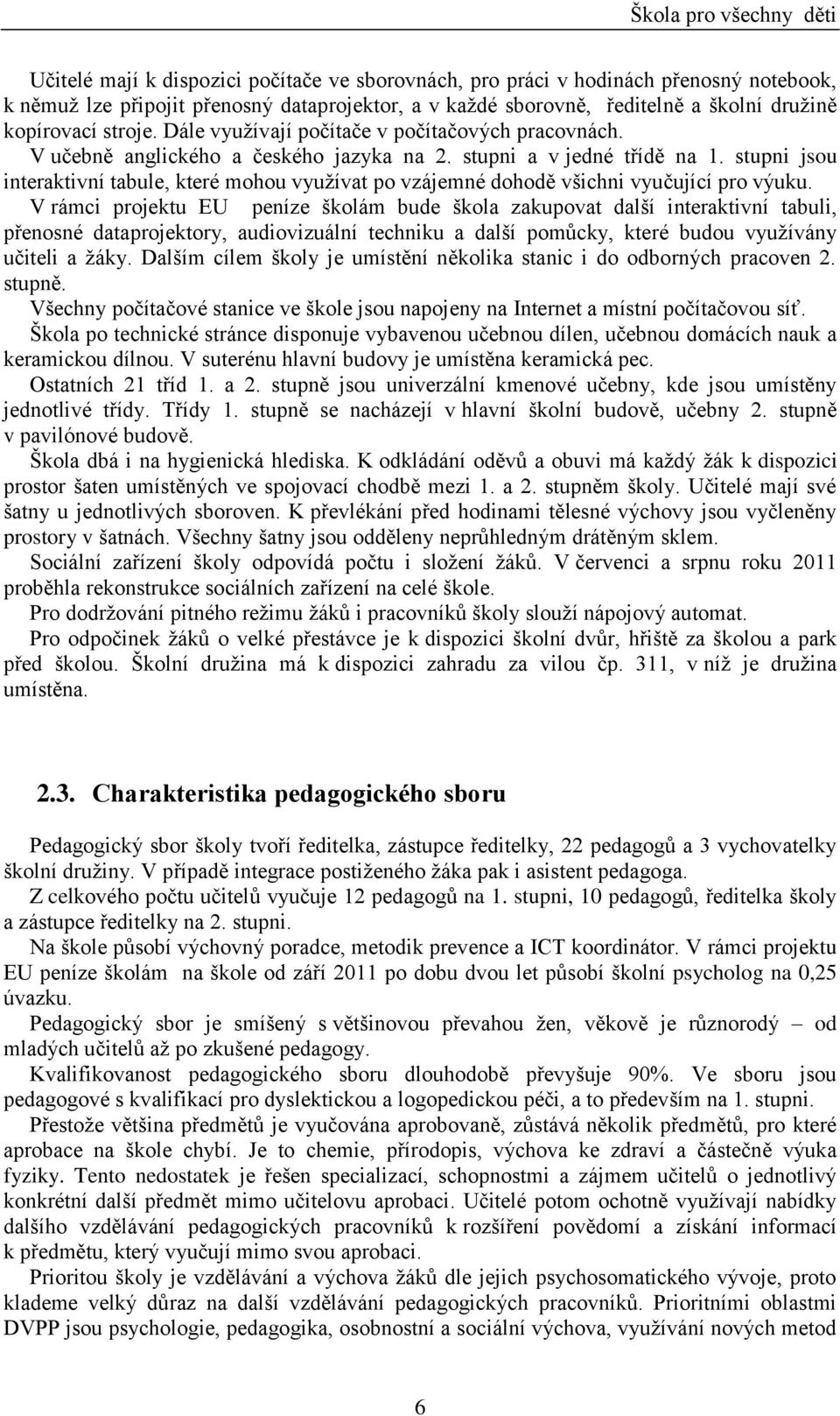 stupni jsou interaktivní tabule, které mohou využívat po vzájemné dohodě všichni vyučující pro výuku.