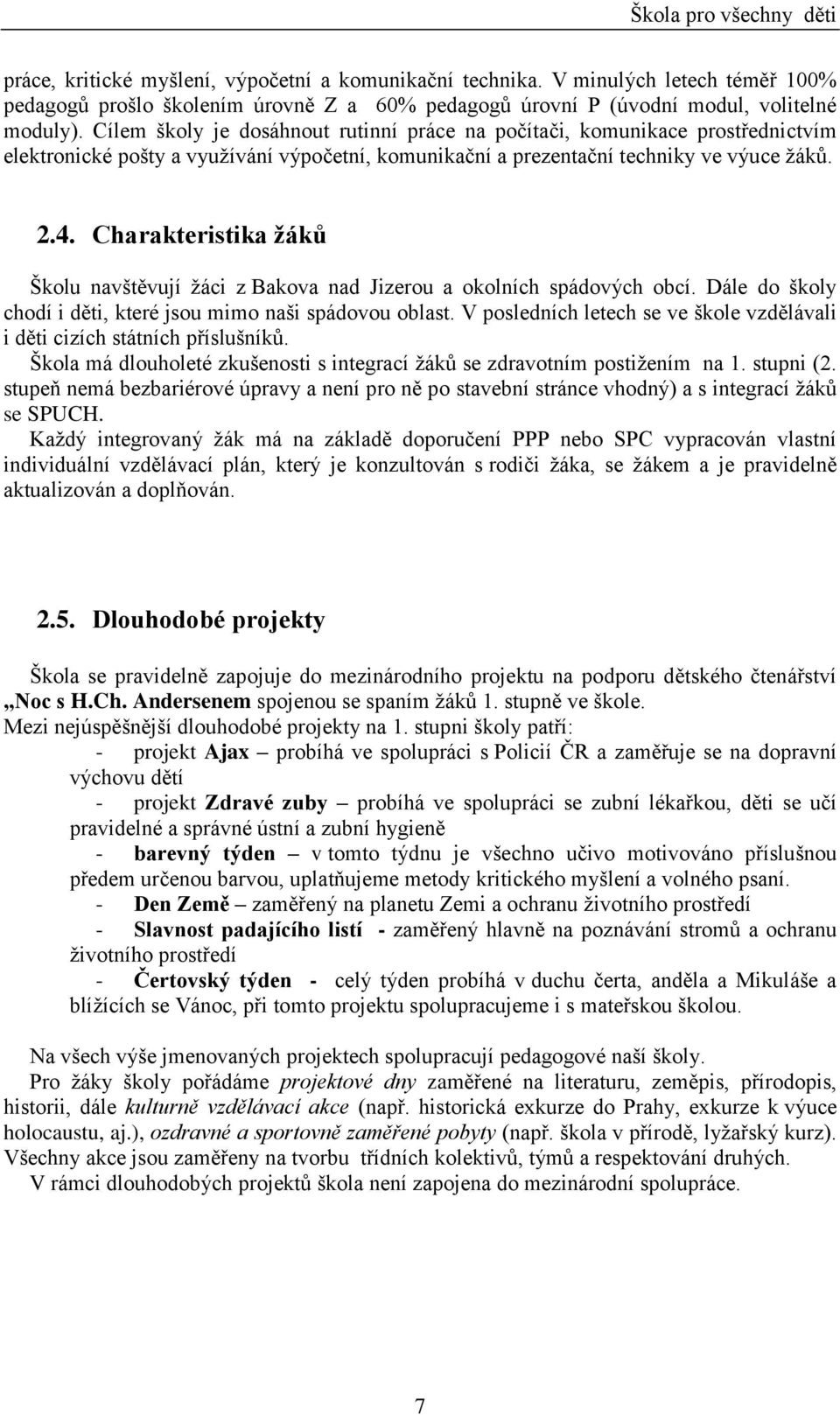 Charakteristika žáků Školu navštěvují žáci z Bakova nad Jizerou a okolních spádových obcí. Dále do školy chodí i děti, které jsou mimo naši spádovou oblast.