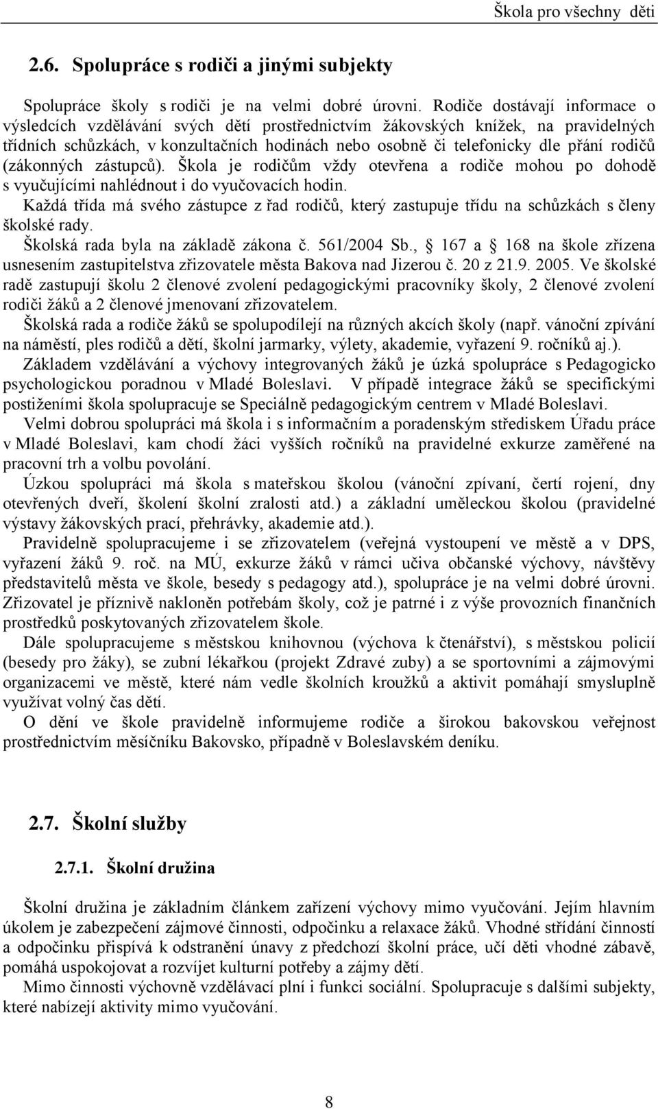 rodičů (zákonných zástupců). Škola je rodičům vždy otevřena a rodiče mohou po dohodě s vyučujícími nahlédnout i do vyučovacích hodin.