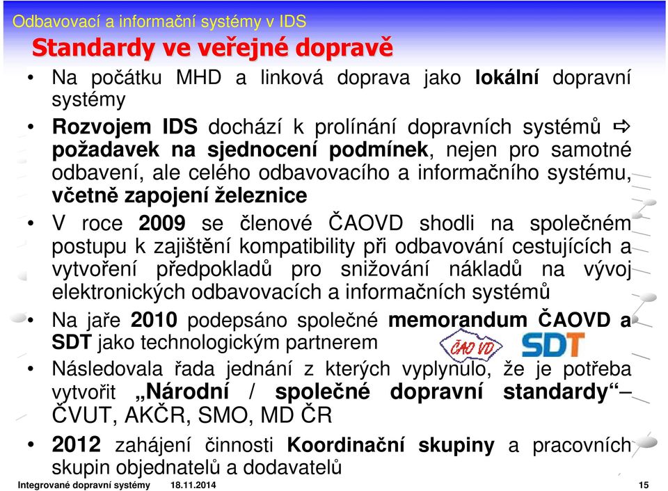 vytvoření předpokladů pro snižování nákladů na vývoj elektronických odbavovacích a informačních systémů Na jaře 2010 podepsáno společné memorandum ČAOVD a SDT jako technologickým partnerem