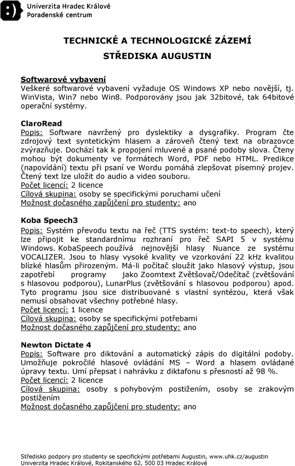 Program čte zdrojový text syntetickým hlasem a zároveň čtený text na obrazovce zvýrazňuje. Dochází tak k propojení mluvené a psané podoby slova.