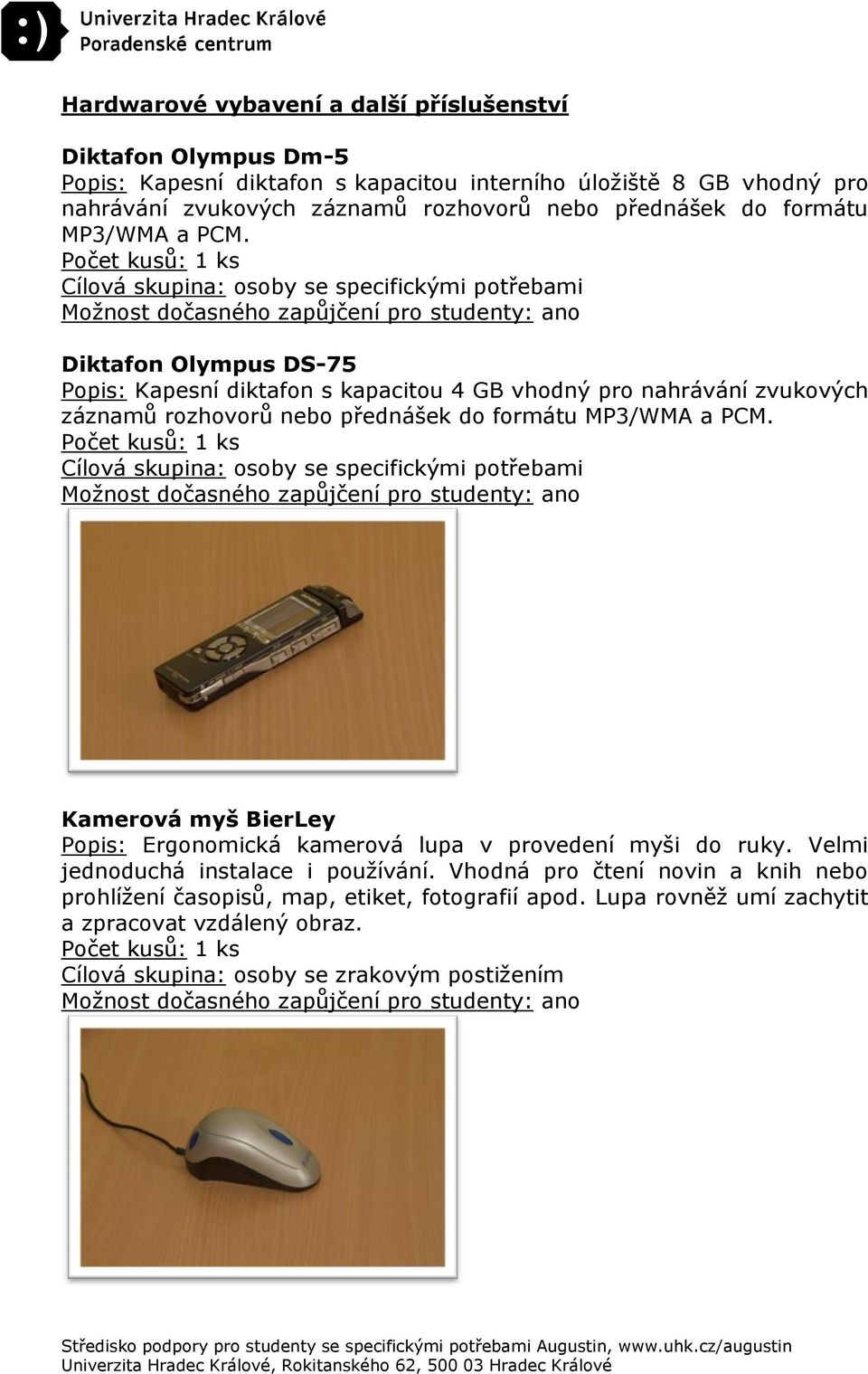 Diktafon Olympus DS-75 Popis: Kapesní diktafon s kapacitou 4 GB vhodný pro nahrávání zvukových  Kamerová myš BierLey Popis: Ergonomická kamerová lupa v
