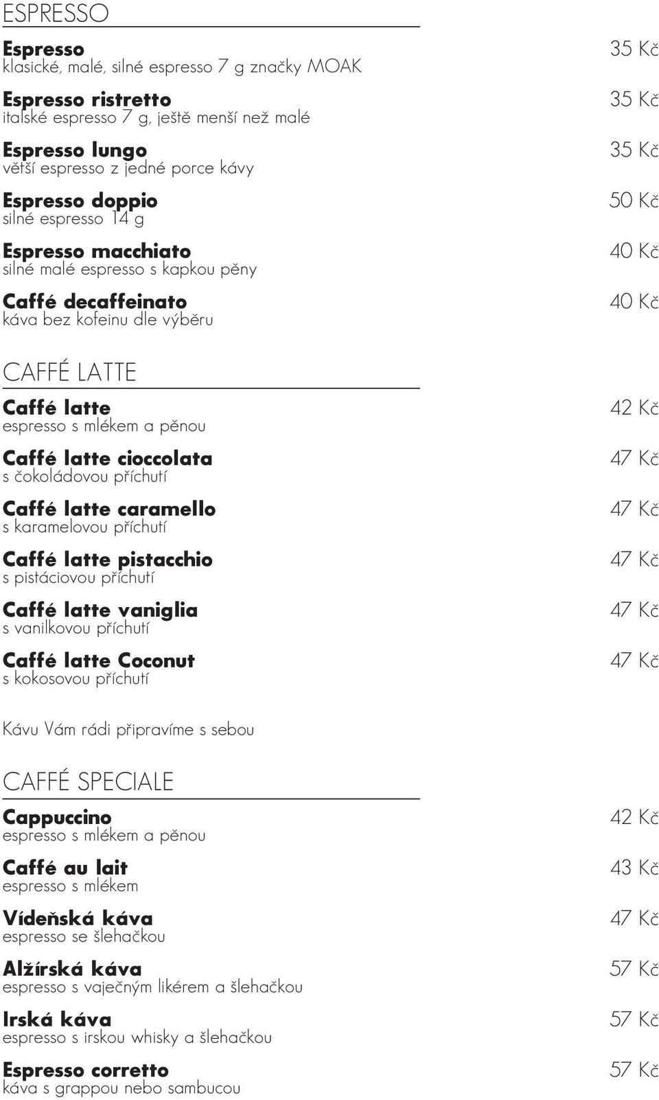 čokoládovou příchutí Caffé latte caramello s karamelovou příchutí Caffé latte pistacchio s pistáciovou příchutí Caffé latte vaniglia s vanilkovou příchutí Caffé latte Coconut s kokosovou příchutí 50