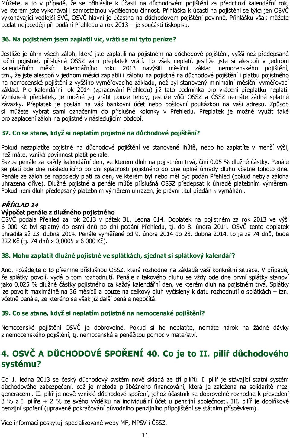 Přihlášku však můžete podat nejpozději při podání Přehledu a rok 2013 je součástí tiskopisu. 36. Na pojistném jsem zaplatil víc, vrátí se mi tyto peníze?