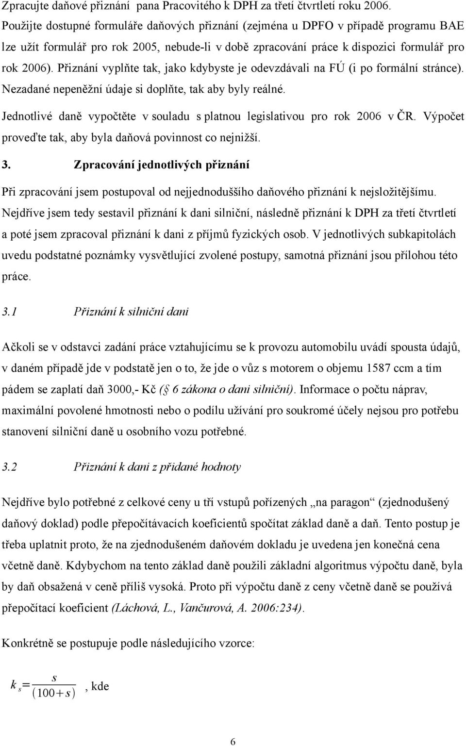 Přiznání vyplňte tak, jako kdybyste je odevzdávali na FÚ (i po formální stránce). Nezadané nepeněžní údaje si doplňte, tak aby byly reálné.