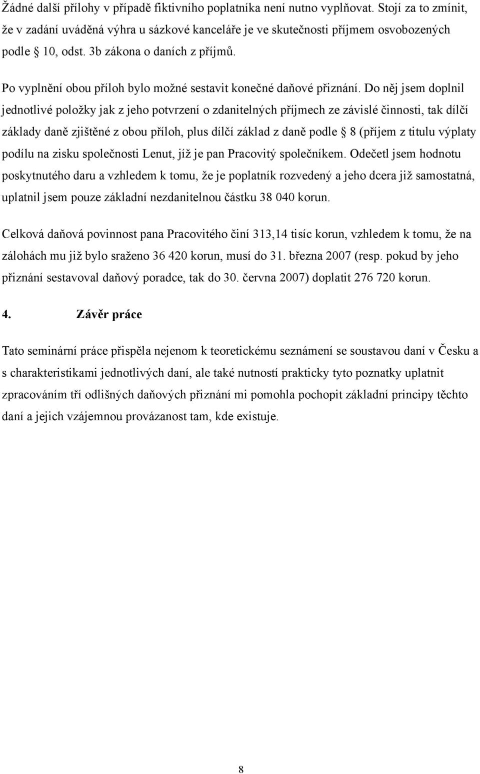 Do něj jsem doplnil jednotlivé položky jak z jeho potvrzení o zdanitelných příjmech ze závislé činnosti, tak dílčí základy daně zjištěné z obou příloh, plus dílčí základ z daně podle 8 (příjem z