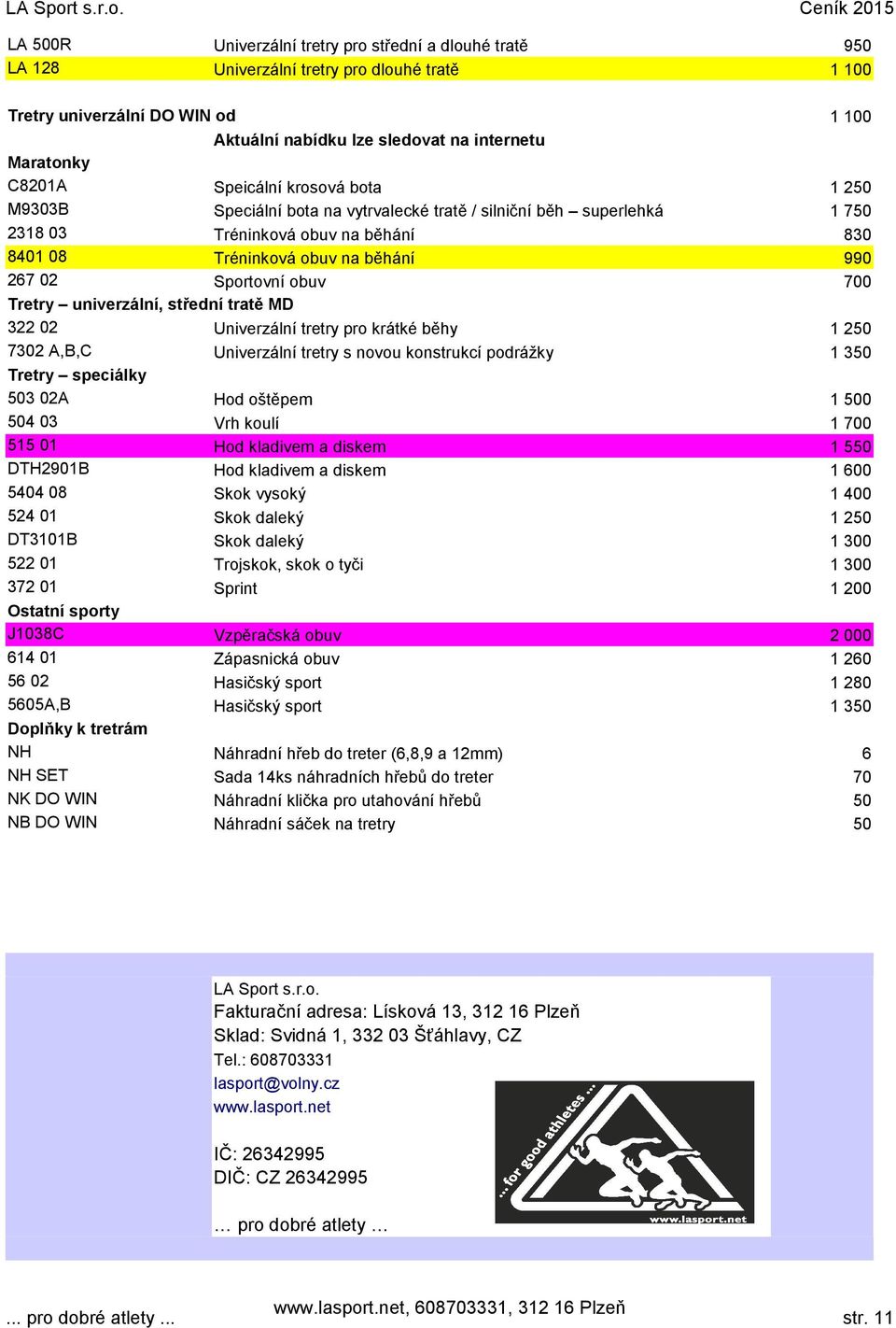 Sportovní obuv 700 Tretry univerzální, střední tratě MD 322 02 Univerzální tretry pro krátké běhy 7302 A,B,C Univerzální tretry s novou konstrukcí podrážky Tretry speciálky 503 02A Hod oštěpem 504 03