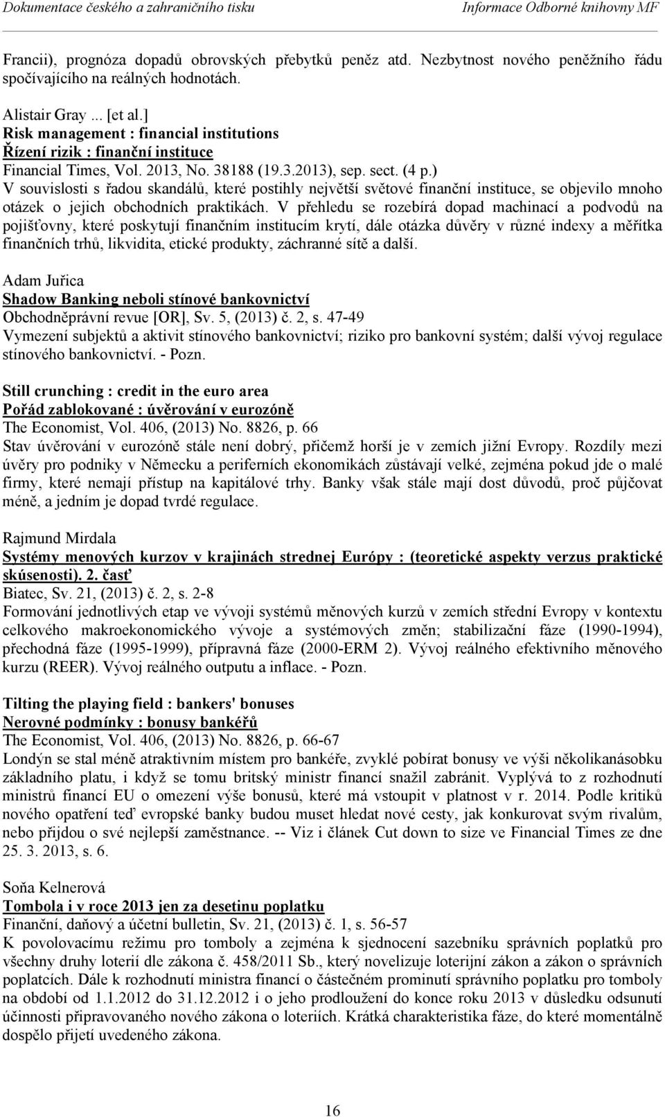 ) V souvislosti s řadou skandálů, které postihly největší světové finanční instituce, se objevilo mnoho otázek o jejich obchodních praktikách.