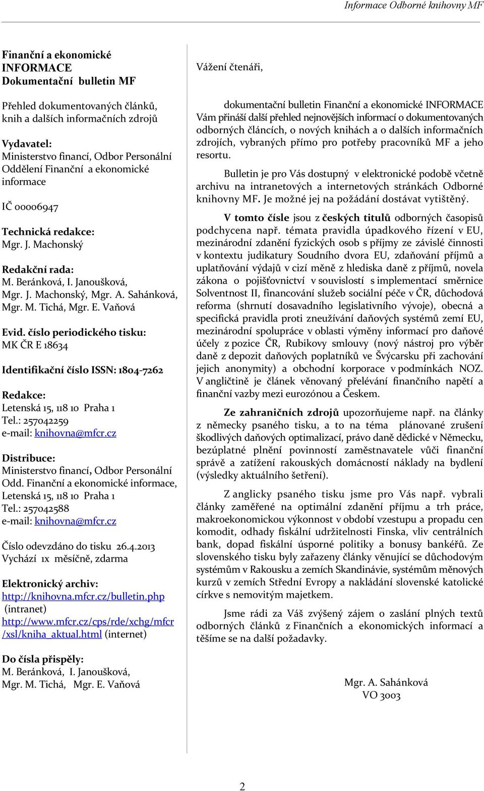 E. Vaňová Evid. číslo periodického tisku: MK ČR E 18634 Identifikační číslo ISSN: 1804-7262 Redakce: Letenská 15, 118 10 Praha 1 Tel.: 257042259 e-mail: knihovna@mfcr.