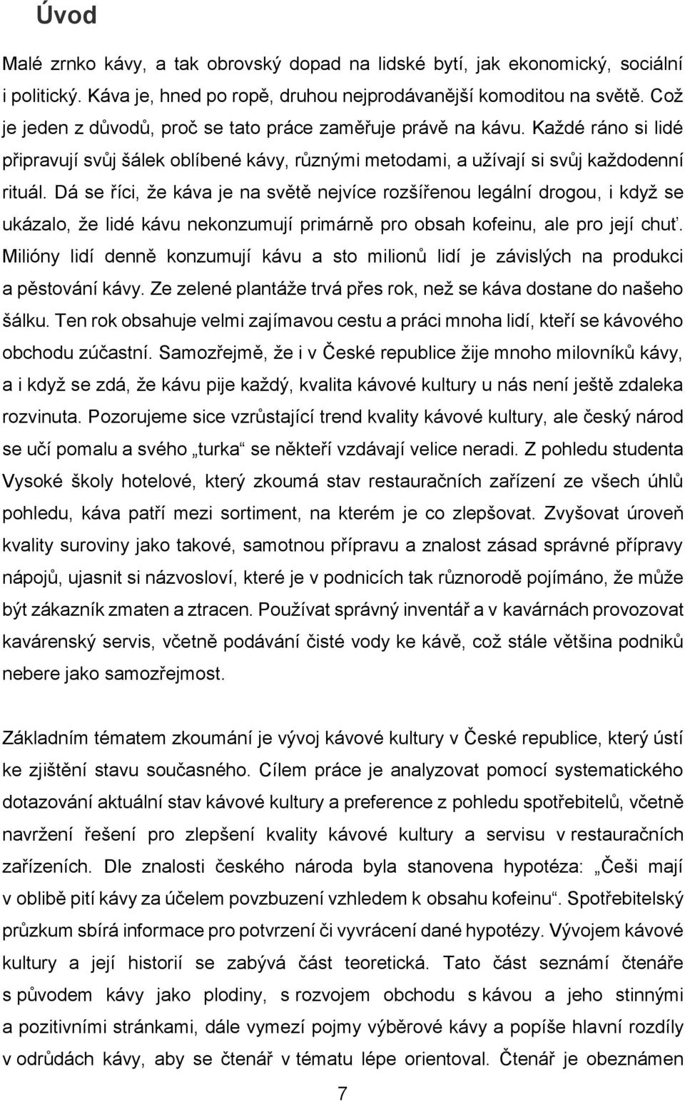 Dá se říci, že káva je na světě nejvíce rozšířenou legální drogou, i když se ukázalo, že lidé kávu nekonzumují primárně pro obsah kofeinu, ale pro její chuť.