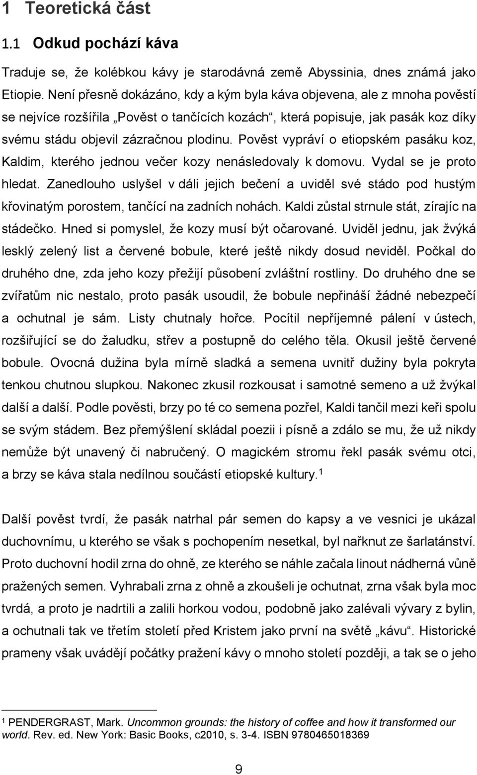 Pověst vypráví o etiopském pasáku koz, Kaldim, kterého jednou večer kozy nenásledovaly k domovu. Vydal se je proto hledat.