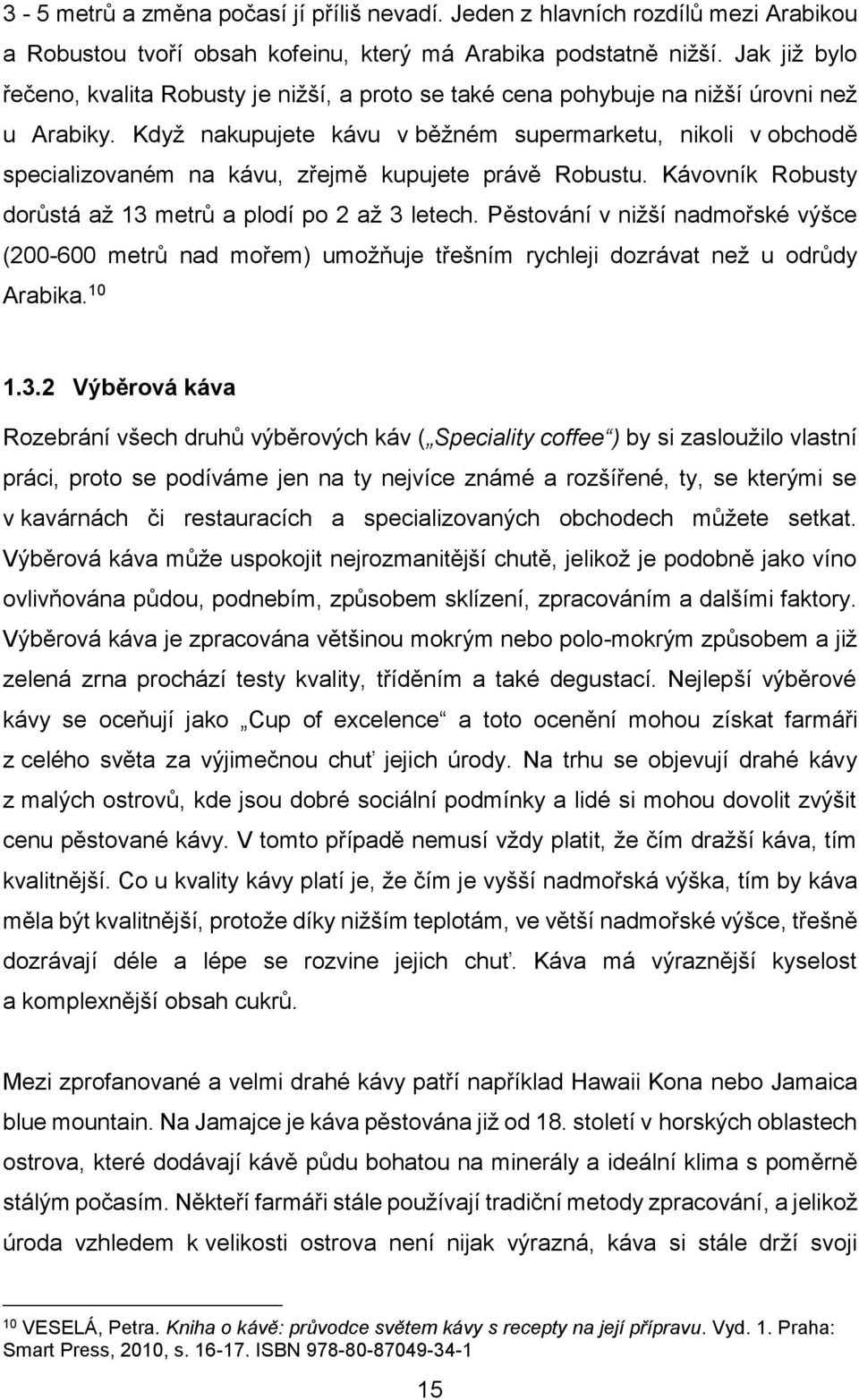 Když nakupujete kávu v běžném supermarketu, nikoli v obchodě specializovaném na kávu, zřejmě kupujete právě Robustu. Kávovník Robusty dorůstá až 13 metrů a plodí po 2 až 3 letech.