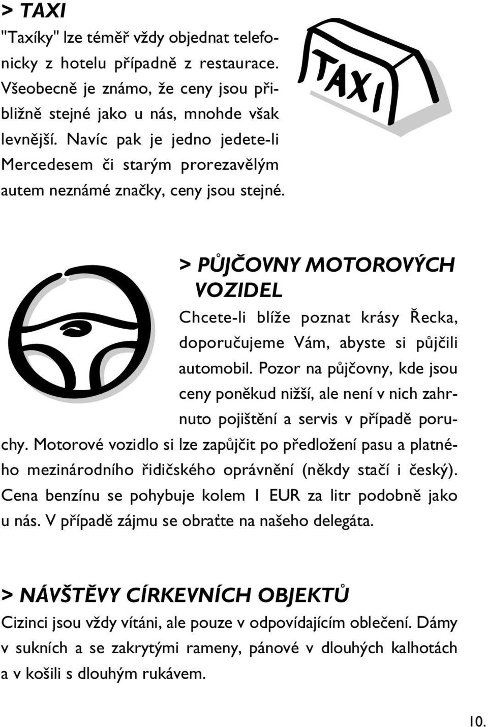 > PŮJČOVNY MOTOROVÝCH VOZIDEL Chcete-li blíže poznat krásy Řecka, doporučujeme Vám, abyste si půjčili automobil.