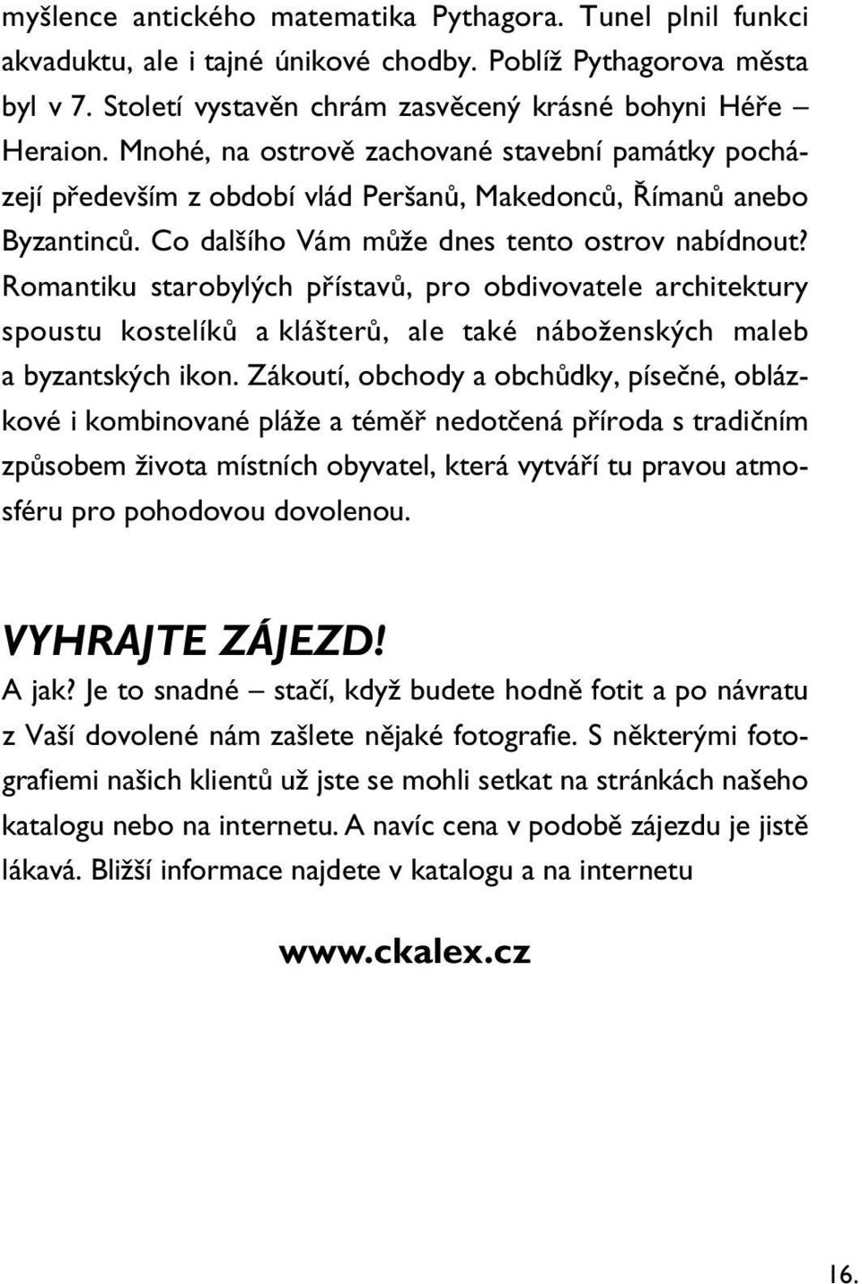 Romantiku starobylých přístavů, pro obdivovatele architektury spoustu kostelíků a klášterů, ale také náboženských maleb a byzantských ikon.