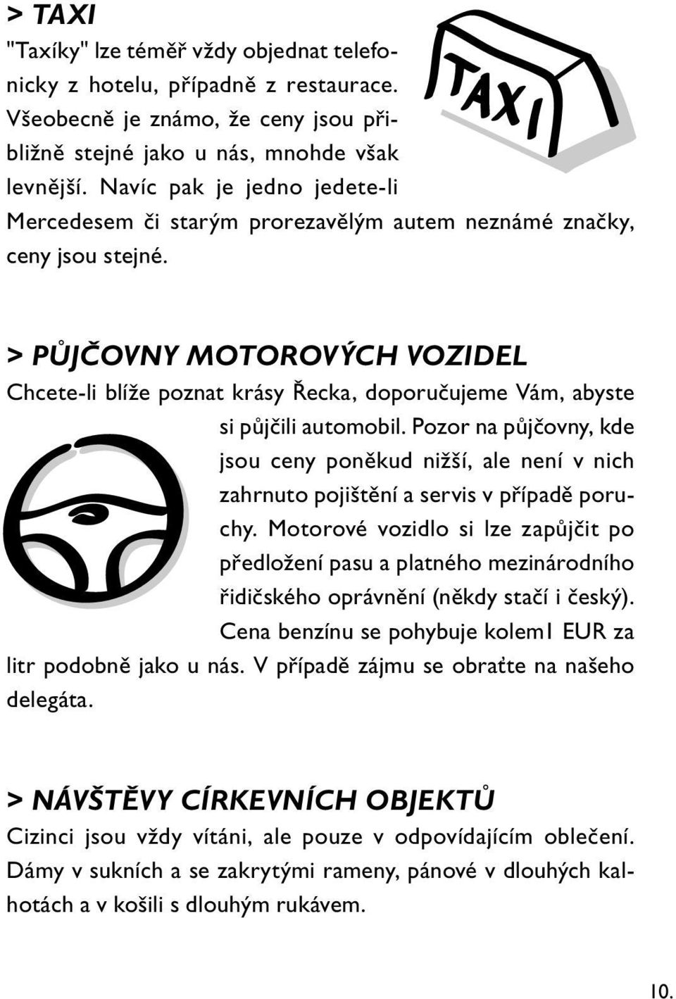 > PŮJČOVNY MOTOROVÝCH VOZIDEL Chcete-li blíže poznat krásy Řecka, doporučujeme Vám, abyste si půjčili automobil.