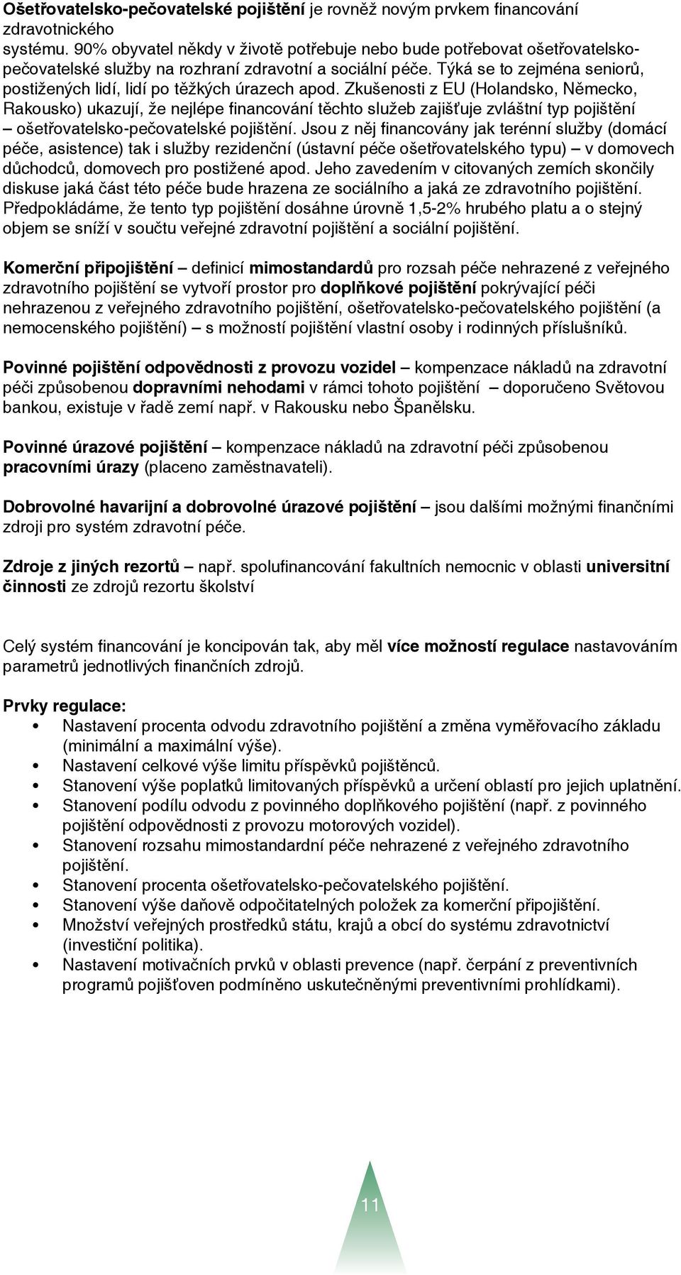 Týká se to zejména seniorů, postižených lidí, lidí po těžkých úrazech apod.