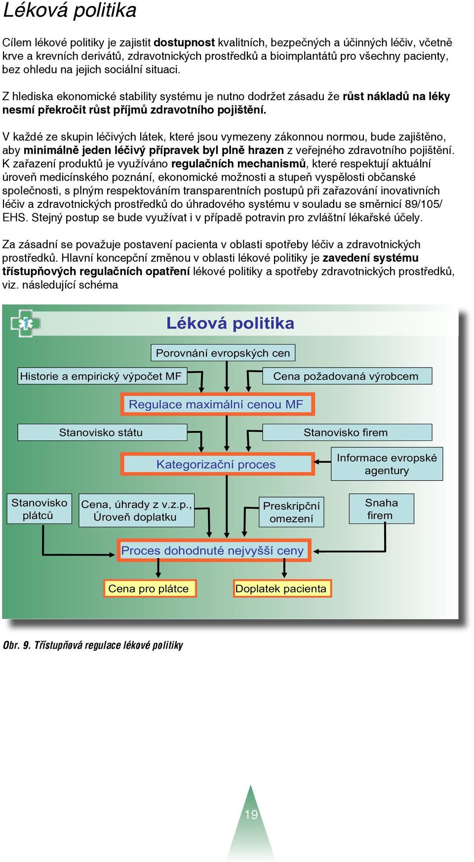 V každé ze skupin léčivých látek, které jsou vymezeny zákonnou normou, bude zajištěno, aby minimálně jeden léčivý přípravek byl plně hrazen z veřejného zdravotního pojištění.