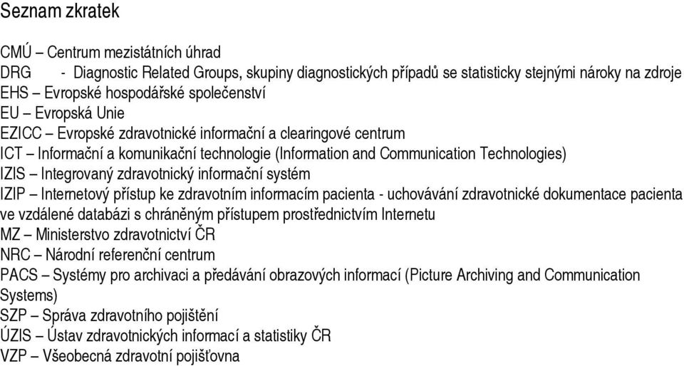 informační systém IZIP Internetový přístup ke zdravotním informacím pacienta - uchovávání zdravotnické dokumentace pacienta ve vzdálené databázi s chráněným přístupem prostřednictvím Internetu MZ