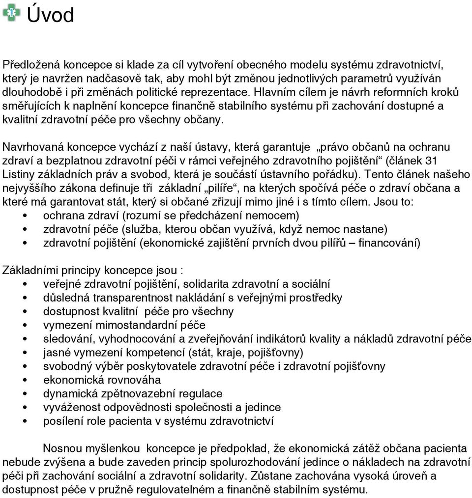 Navrhovaná koncepce vychází z naší ústavy, která garantuje právo občanů na ochranu zdraví a bezplatnou zdravotní péči v rámci veřejného zdravotního pojištění (článek 31 Listiny základních práv a