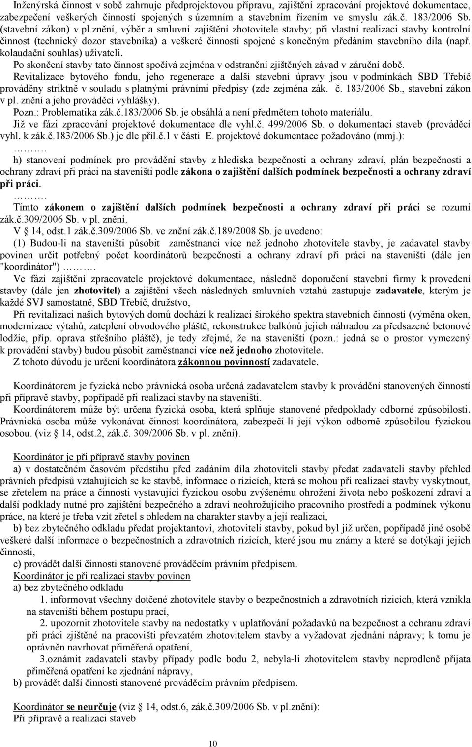 znění, výběr a smluvní zajištění zhotovitele stavby; při vlastní realizaci stavby kontrolní činnost (technický dozor stavebníka) a veškeré činnosti spojené s konečným předáním stavebního díla (např.