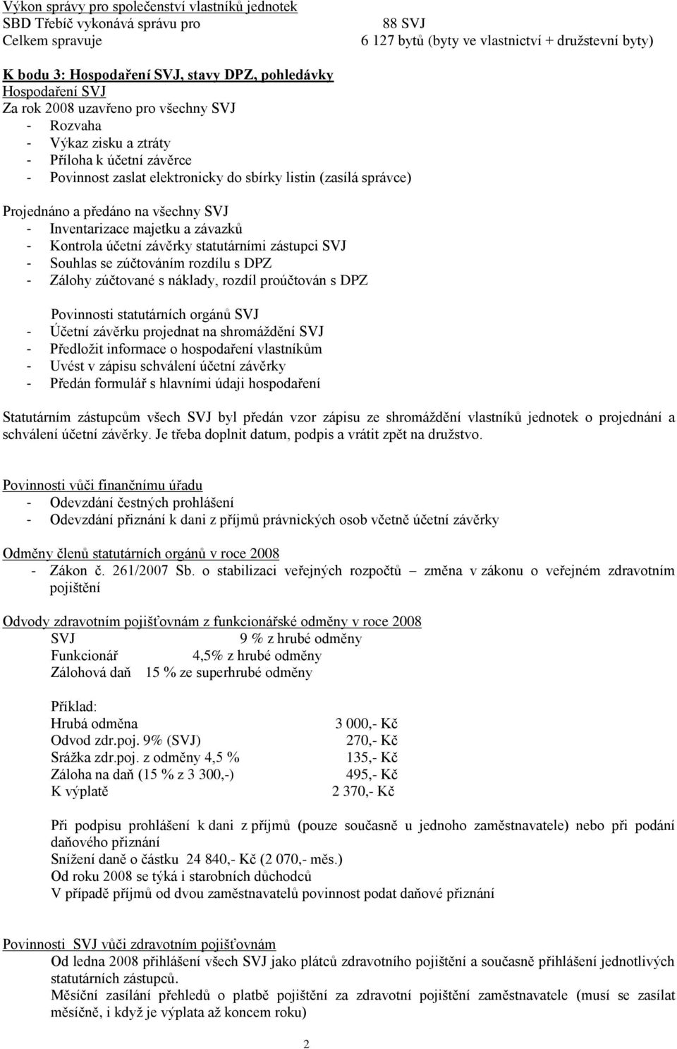 Projednáno a předáno na všechny SVJ - Inventarizace majetku a závazků - Kontrola účetní závěrky statutárními zástupci SVJ - Souhlas se zúčtováním rozdílu s DPZ - Zálohy zúčtované s náklady, rozdíl