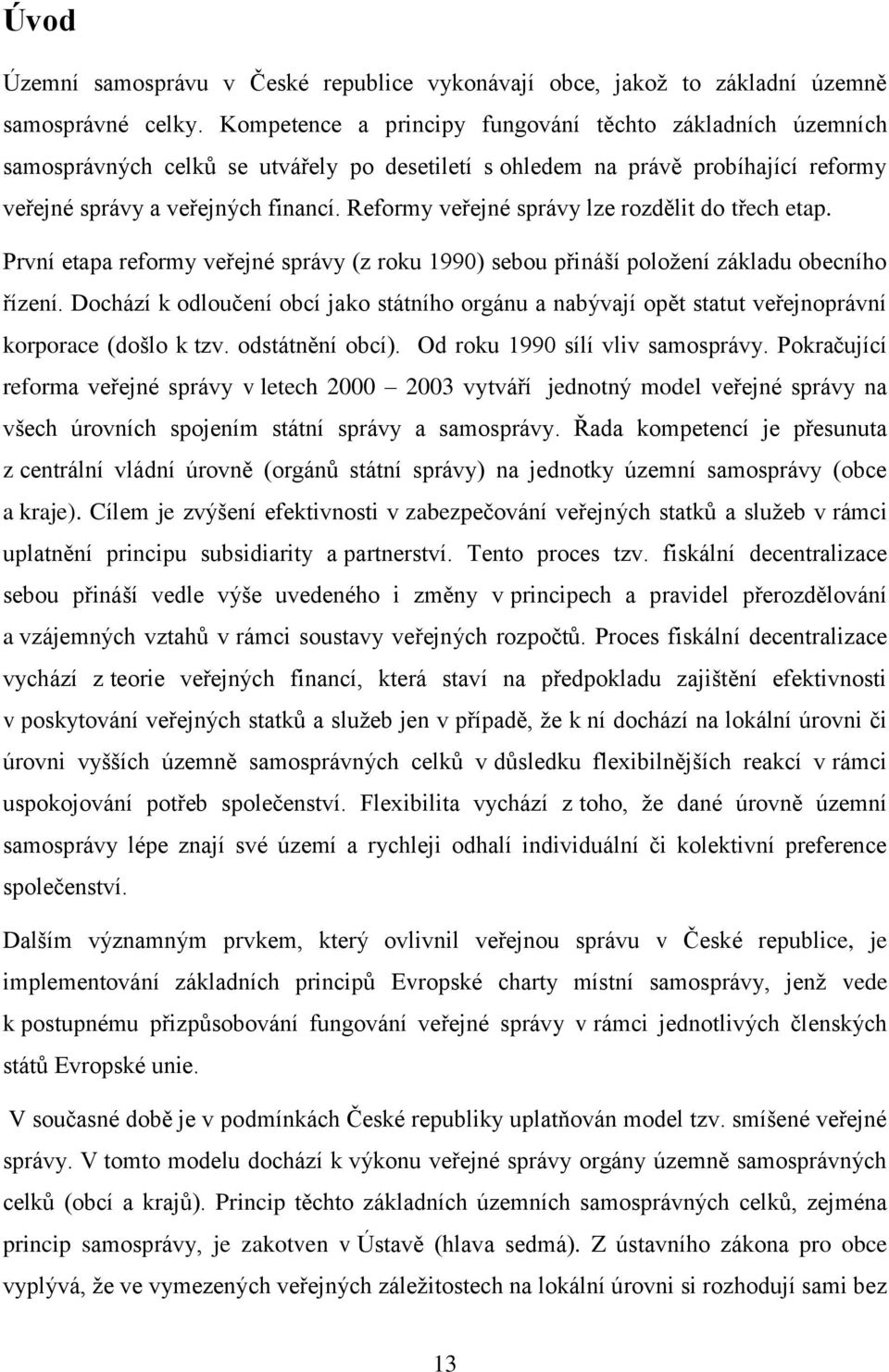 Reformy veřejné správy lze rozdělit do třech etap. První etapa reformy veřejné správy (z roku 1990) sebou přináší položení základu obecního řízení.