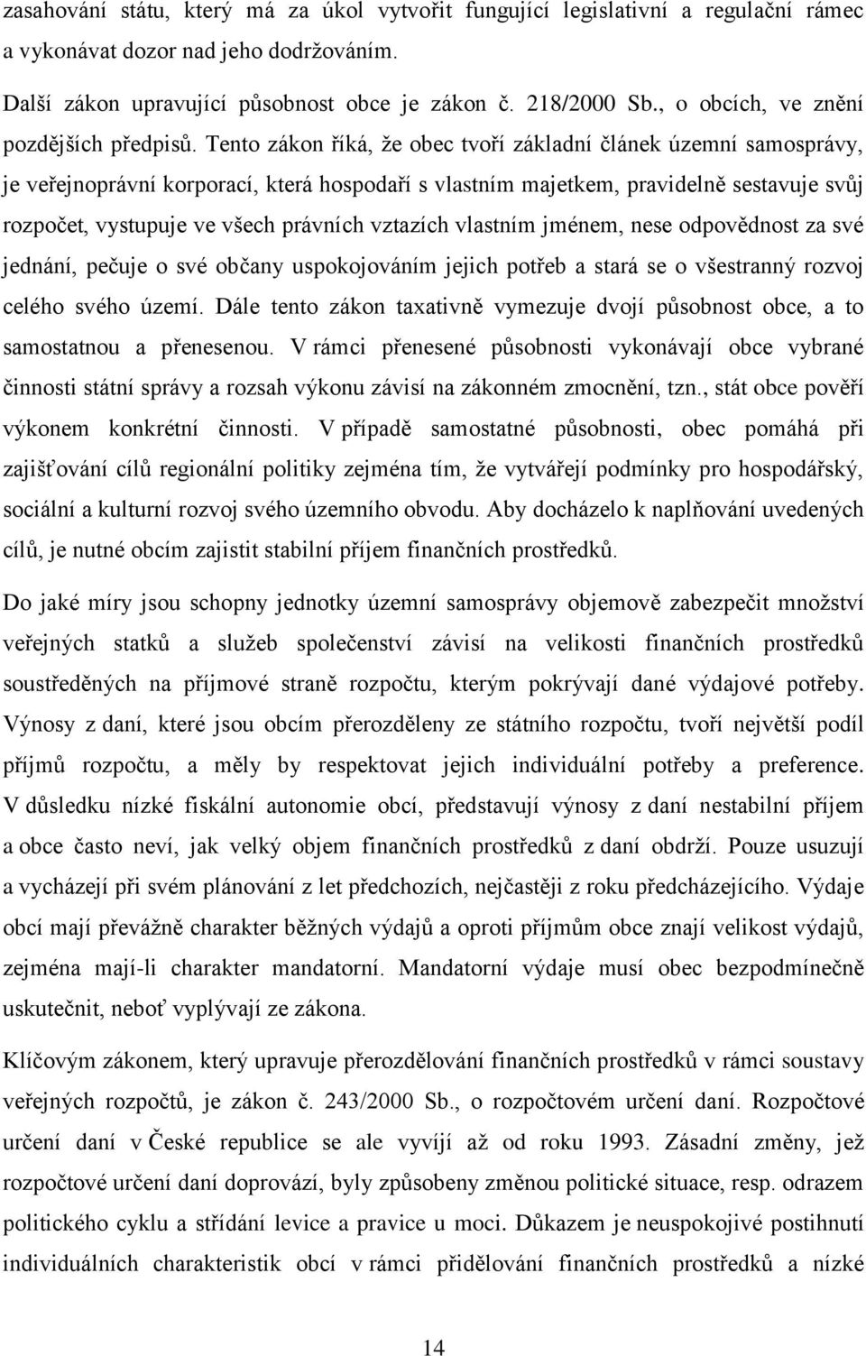 Tento zákon říká, že obec tvoří základní článek územní samosprávy, je veřejnoprávní korporací, která hospodaří s vlastním majetkem, pravidelně sestavuje svůj rozpočet, vystupuje ve všech právních