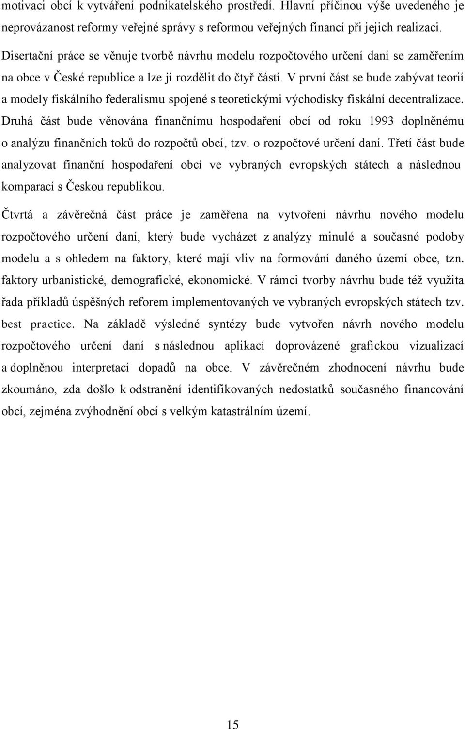 V první část se bude zabývat teorií a modely fiskálního federalismu spojené s teoretickými východisky fiskální decentralizace.