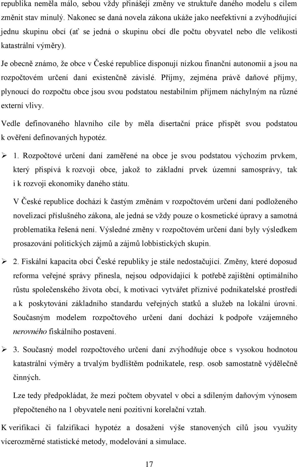 Je obecně známo, že obce v České republice disponují nízkou finanční autonomií a jsou na rozpočtovém určení daní existenčně závislé.