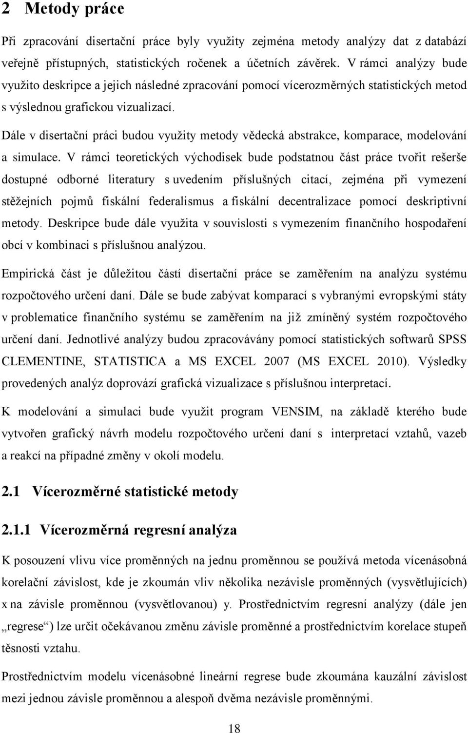 Dále v disertační práci budou využity metody vědecká abstrakce, komparace, modelování a simulace.