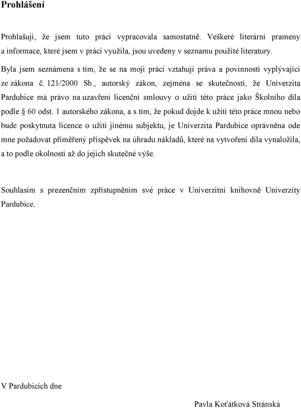 , autorský zákon, zejména se skutečností, že Univerzita Pardubice má právo na uzavření licenční smlouvy o užití této práce jako Školního díla podle 60 odst.