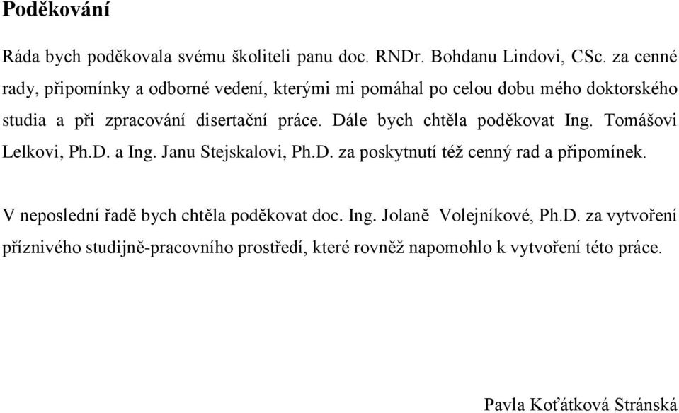 Dále bych chtěla poděkovat Ing. Tomášovi Lelkovi, Ph.D. a Ing. Janu Stejskalovi, Ph.D. za poskytnutí též cenný rad a připomínek.