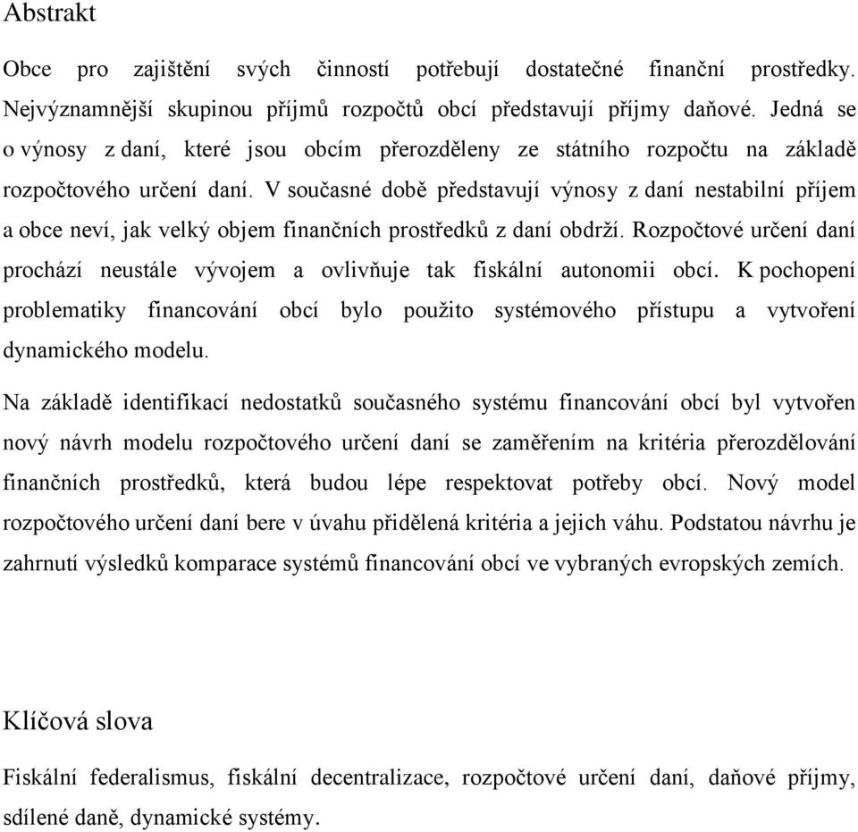 V současné době představují výnosy z daní nestabilní příjem a obce neví, jak velký objem finančních prostředků z daní obdrží.