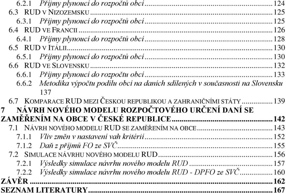 7 KOMPARACE RUD MEZI ČESKOU REPUBLIKOU A ZAHRANIČNÍMI STÁTY... 139 7 NÁVRH NOVÉHO MODELU ROZPOČTOVÉHO URČENÍ DANÍ SE ZAMĚŘENÍM NA OBCE V ČESKÉ REPUBLICE... 142 7.