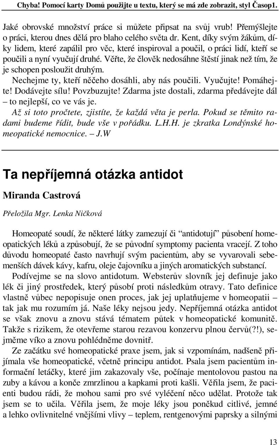 Kent, díky svým žákům, díky lidem, které zapálil pro věc, které inspiroval a poučil, o práci lidí, kteří se poučili a nyní vyučují druhé.