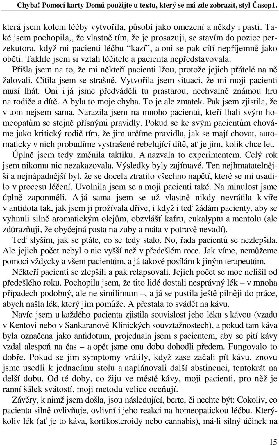 Takhle jsem si vztah léčitele a pacienta nepředstavovala. Přišla jsem na to, že mi někteří pacienti lžou, protože jejich přátelé na ně žalovali. Cítila jsem se strašně.