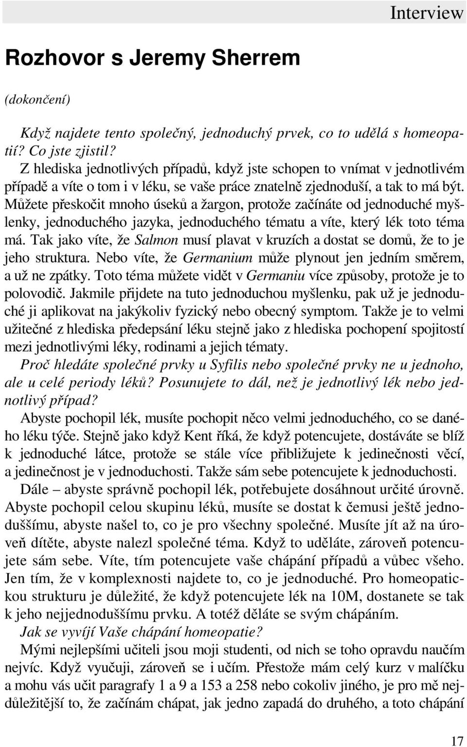 Můžete přeskočit mnoho úseků a žargon, protože začínáte od jednoduché myšlenky, jednoduchého jazyka, jednoduchého tématu a víte, který lék toto téma má.