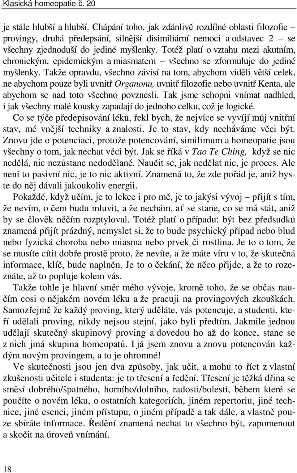 Totéž platí o vztahu mezi akutním, chronickým, epidemickým a miasmatem všechno se zformuluje do jediné myšlenky.