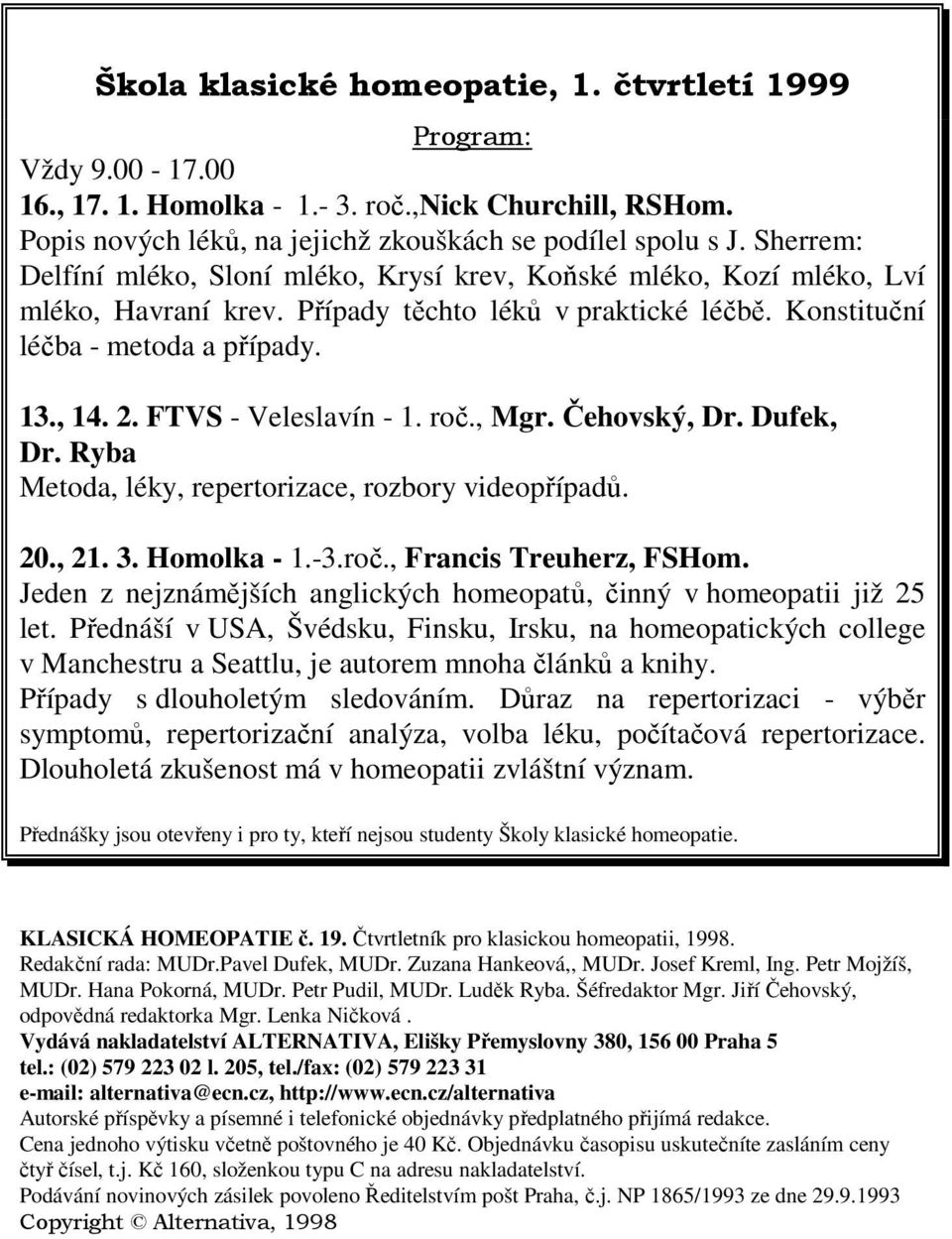 FTVS - Veleslavín - 1. roč., Mgr. Čehovský, Dr. Dufek, Dr. Ryba Metoda, léky, repertorizace, rozbory videopřípadů. 20., 21. 3. Homolka - 1.-3.roč., Francis Treuherz, FSHom.