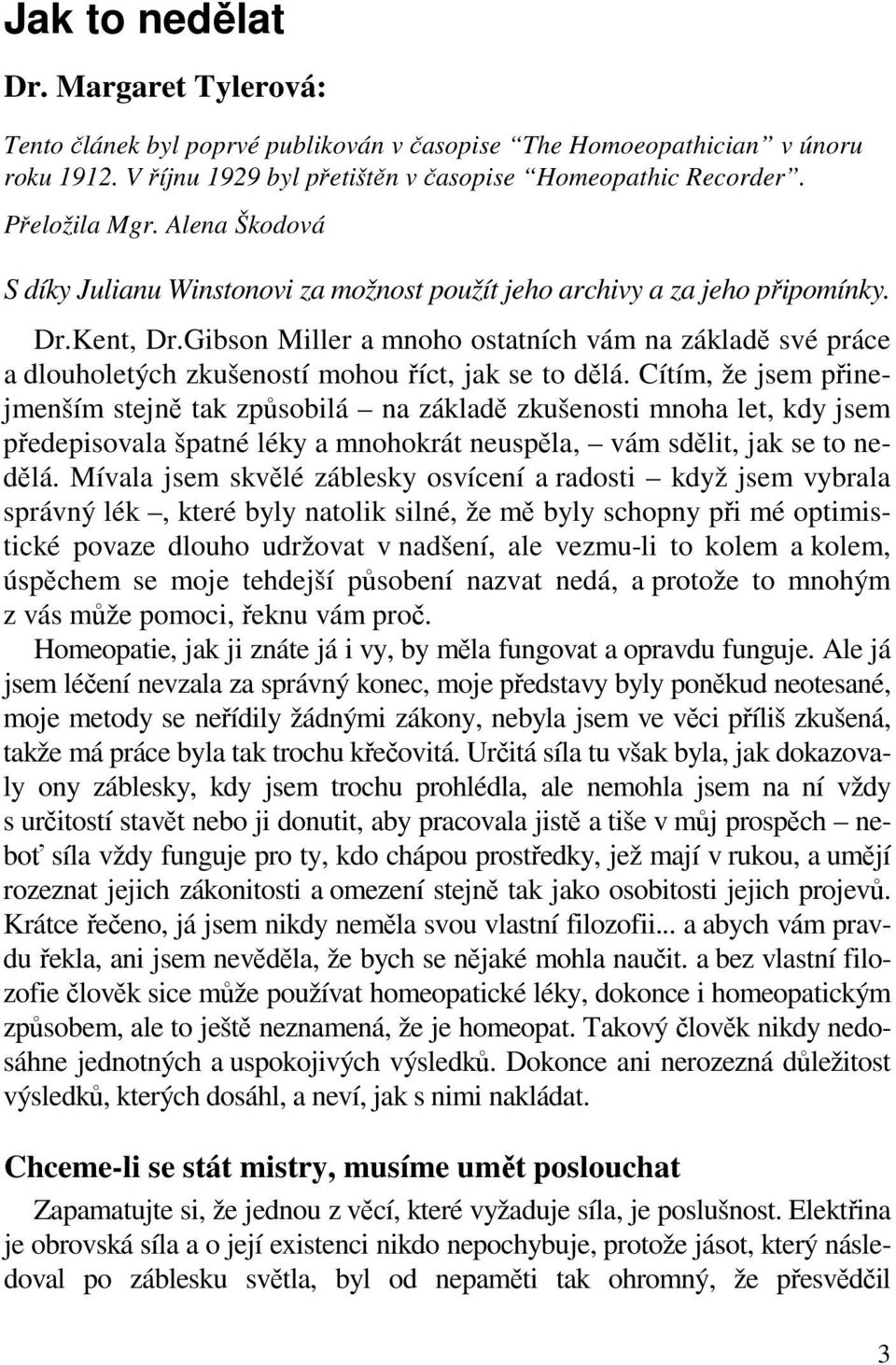 Gibson Miller a mnoho ostatních vám na základě své práce a dlouholetých zkušeností mohou říct, jak se to dělá.